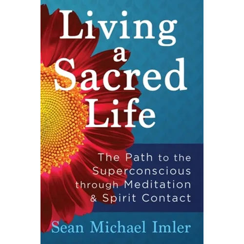Living a Sacred Life: The Path to the Superconscious through Meditation and Spirit Contact