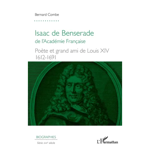 Isaac de Benserade: de l'Académie Française Poète et grand ami de Louis XIV (1612-1691)