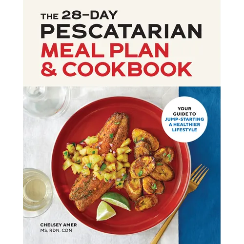 The 28-Day Pescatarian Meal Plan & Cookbook: Your Guide to Jump-Starting a Healthier Lifestyle
