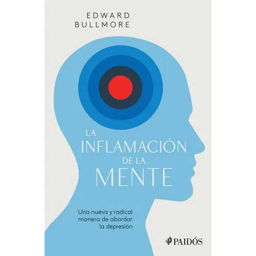 La Inflamación de la Mente: Una Nueva Y Radical Manera de Abordar La Depresión