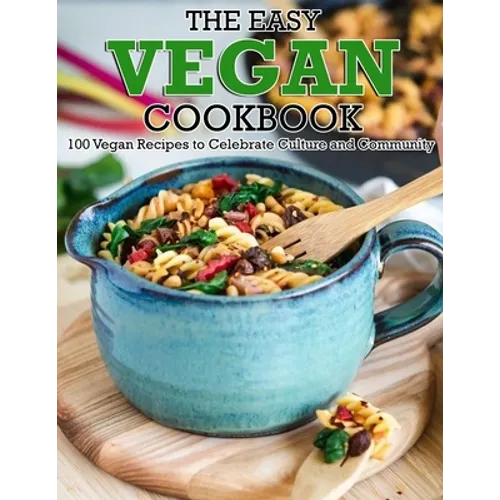 The Easy Vegan Cookbook: 100 Vegan Recipes to Celebrate Culture and Community