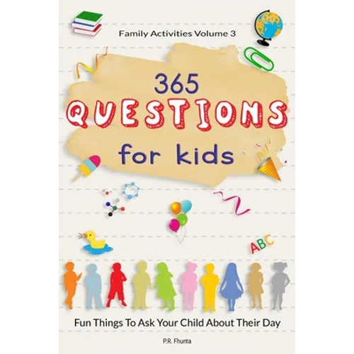 Family Activities Volume 3, 365 Questions For Kids: Fun Things To Ask Your Child About Their Day