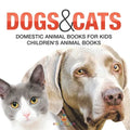 Dogs and Cats: Domestic Animal Books for Kids Children's Animal Books