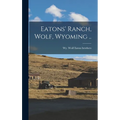 Eatons' Ranch, Wolf, Wyoming ..