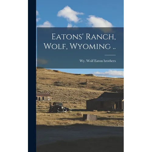 Eatons' Ranch, Wolf, Wyoming ..