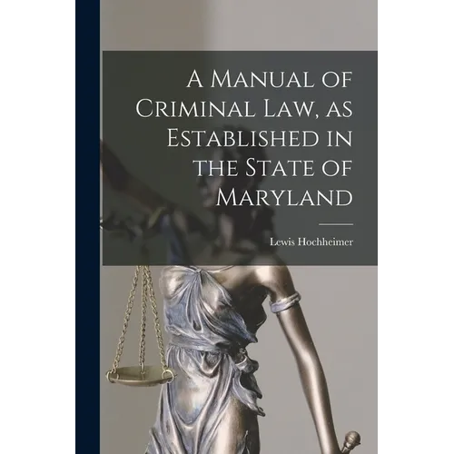 A Manual of Criminal law, as Established in the State of Maryland