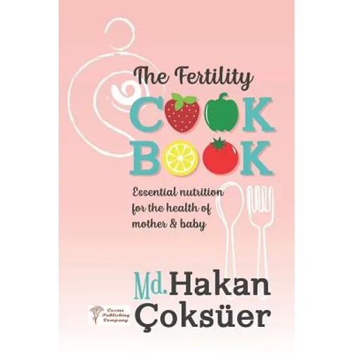The Fertility Cookbook: Essential Nutrition For The Health of Mother & Baby