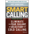 Smart Calling: Eliminate the Fear, Failure, and Rejection from Cold Calling