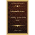 Indiana's Birthplace: A History Of Harrison County, Indiana (1911)