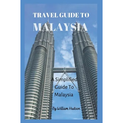 Travel Guide to Malaysia: A Simplified Guide To Malaysia