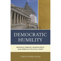 Democratic Humility: Reinhold Niebuhr, Neuroscience, and America's Political Crisis