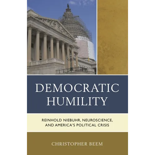 Democratic Humility: Reinhold Niebuhr, Neuroscience, and America's Political Crisis