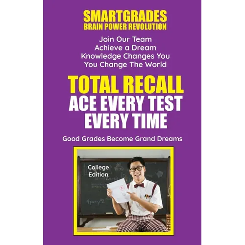 Total Recall Ace Every Test Every Time Study Skills (College Edition Paperback) SMARTGRADES BRAIN POWER REVOLUTION: In 24 Hours, Students Achieve Acad - Paperback