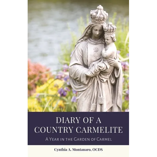 Diary of a Country Carmelite: A Year in the Garden of Carmel