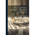 The Catholic Layman S Book Of Etiquette