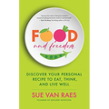 Food and Freedom: Discover Your Personal Recipe to Eat, Think, and Live Well
