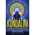 Kundalini: The Kundalini Awakening Guide for Healing and Unlocking Your Spiritual Power