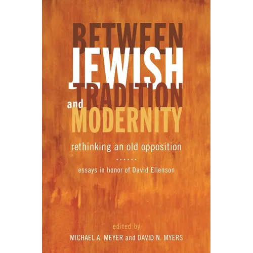 Between Jewish Tradition and Modernity: Rethinking an Old Opposition: Essays in Honor of David Ellenson
