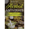 Herbal Antivirals: Herbal Antivirals: Basics, recipes and natural remedies for emerging & resistant viral infection