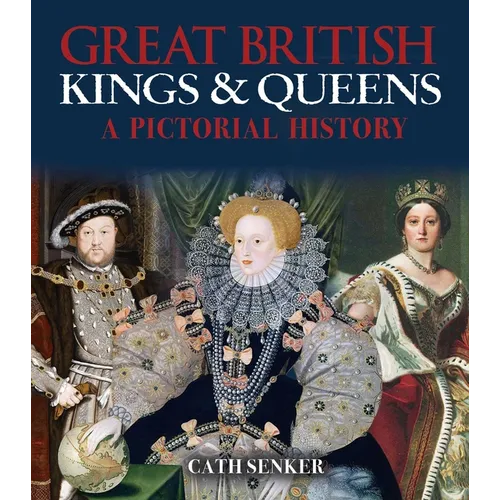 Great British Kings & Queens: A Pictorial History