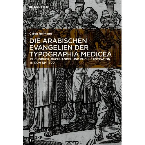 Die Arabischen Evangelien Der Typographia Medicea: Buchdruck, Buchhandel Und Buchillustration in ROM Um 1600