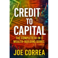 Credit to Capital: Master Credit, Eliminate Debt, Build Business Funding, and Create Legacy Wealth - All in One Powerful Bundle