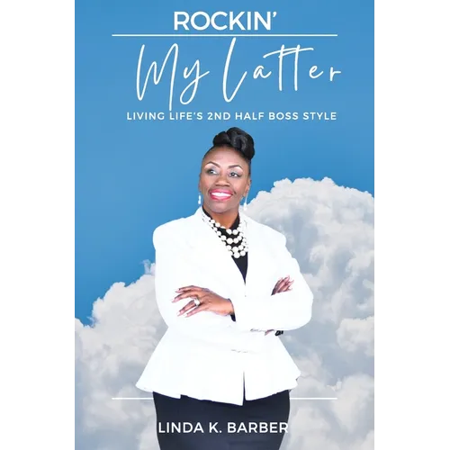 Rockin' My Latter: LIVING LIFE'S 2nd HALF BOSS STYLE