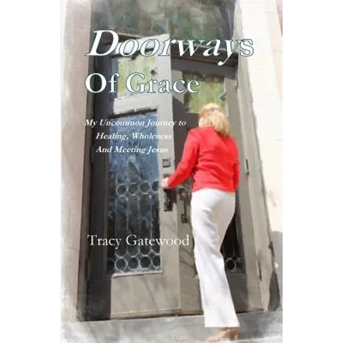 Doorways of Grace: My Uncommon Journey to Healing, Wholeness And Meeting Jesus