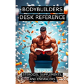Bodybuilders Desk Reference for Steroids, Supplements, and Enhancers: Covers a wide range of steroids, from Testosterone, Trenbolone, and Nandrolone,