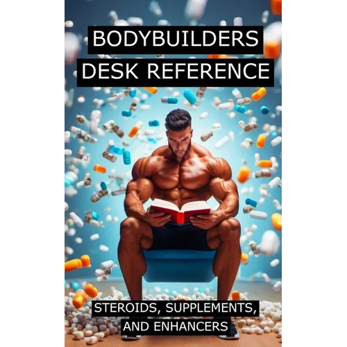 Bodybuilders Desk Reference for Steroids, Supplements, and Enhancers: Covers a wide range of steroids, from Testosterone, Trenbolone, and Nandrolone,