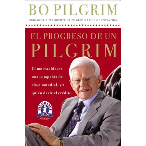 El Progreso de Un Pilgrim: Cómo Establecer Una Compañía de Clase Mundial, Y a Quién Darle El Crédito