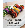 Cook Smart, Eat Well: Mayo Clinic Recipes and Strategies for Healthy Living