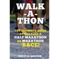 Walk-a-thon: The Ultimate Guide to Walking a Half Marathon or Marathon Race!