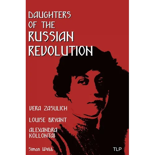 Daughters of the Russian Revolution: Vera Zasulich, Alexandra Kollontai, Louise Bryant