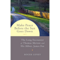 Make Peace Before the Sun Goes Down: The Long Encounter of Thomas Merton and His Abbot, James Fox