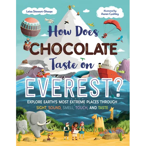 How Does Chocolate Taste on Everest?: Explore Earth's Most Extreme Places Through Sight, Sound, Smell, Touch, and Taste