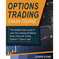 Options Trading Crash Course: The Complete Crash Course To Learn How Investing And Making Money Online with Trading Options in 7 Days or Less!