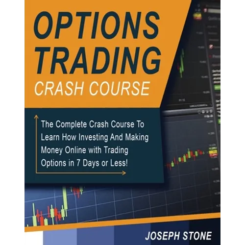 Options Trading Crash Course: The Complete Crash Course To Learn How Investing And Making Money Online with Trading Options in 7 Days or Less!