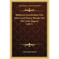 Biblisene Geschichten Des Alten Und Neuen Bundes Fur Die Liebe Jugend (1857)