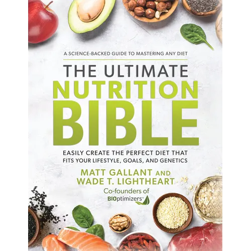 The Ultimate Nutrition Bible: Easily Create the Perfect Diet That Fits Your Lifestyle, Goals, and Genetics