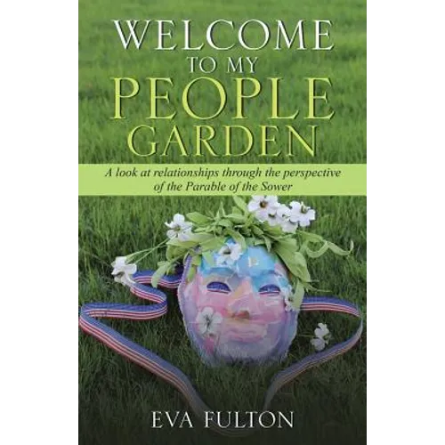 Welcome to My People Garden: A Look at Relationships Through the Perspective of the Parable of the Sower