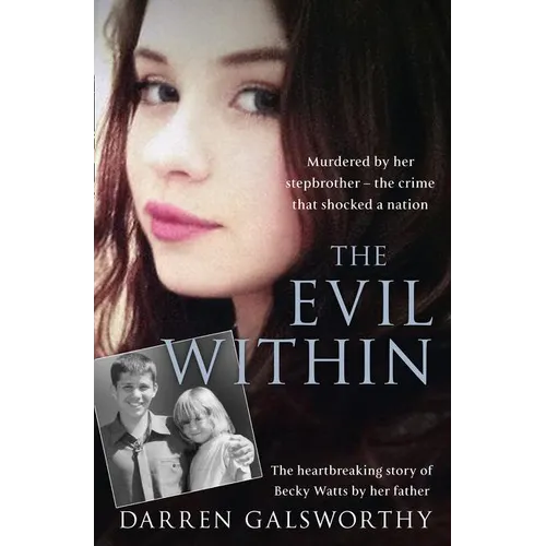 The Evil Within: Murdered by Her Stepbrother - The Crime That Shocked a Nation. the Heartbreaking Story of Becky Watts by Her Father