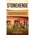 Stonehenge: A Captivating Guide to the Ancient Stone Circle of England, its Construction, and Mysteries