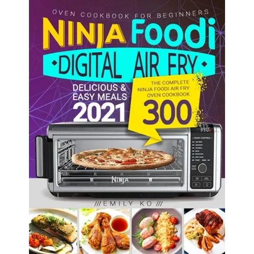 Ninja Foodi Digital Air Fry Oven Cookbook for Beginners: Ninja Foodi Air Fry Oven Cookbook - Delicious & Easy Meals 2021