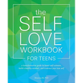 The Self Love Workbook for Teens: A Transformative Guide to Boost Self-Esteem, Build a Healthy Mindset, and Embrace Your True Self