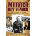 Murder Out Yonder: True Crime Stories from America's Frontier