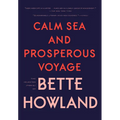 Calm Sea and Prosperous Voyage: The Selected Stories of Bette Howland
