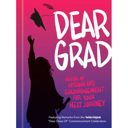 Dear Grad: Words of Wisdom and Encouragement for Your Next Journey