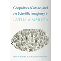 Geopolitics, Culture, and the Scientific Imaginary in Latin America