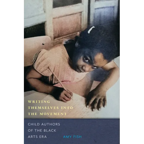 Writing Themselves Into the Movement: Child Authors of the Black Arts Era